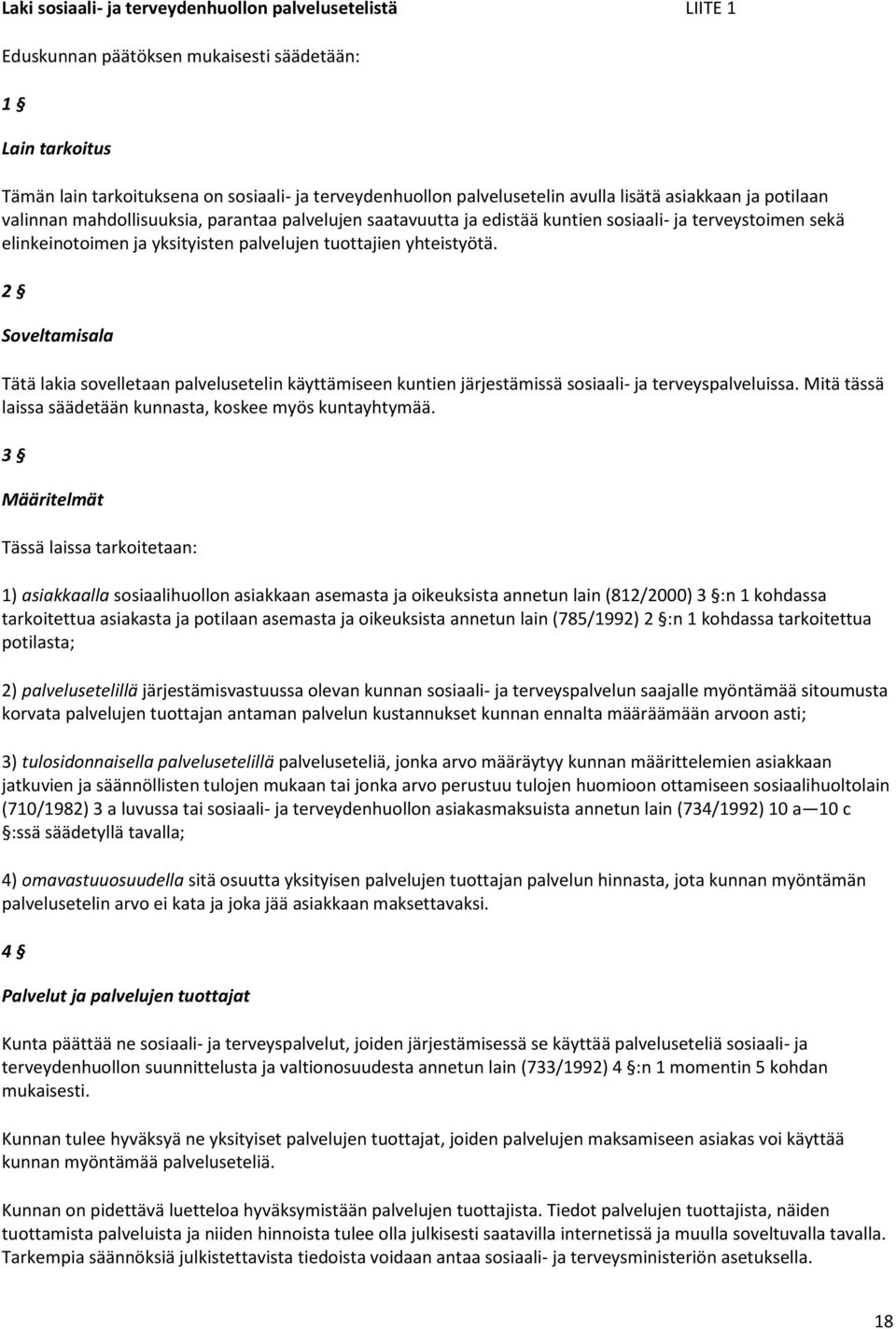 yhteistyötä. 2 Soveltamisala Tätä lakia sovelletaan palvelusetelin käyttämiseen kuntien järjestämissä sosiaali- ja terveyspalveluissa. Mitä tässä laissa säädetään kunnasta, koskee myös kuntayhtymää.