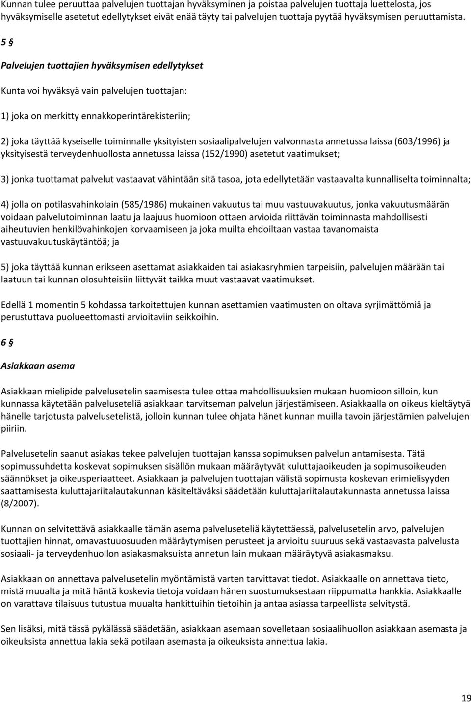 5 Palvelujen tuottajien hyväksymisen edellytykset Kunta voi hyväksyä vain palvelujen tuottajan: 1) joka on merkitty ennakkoperintärekisteriin; 2) joka täyttää kyseiselle toiminnalle yksityisten