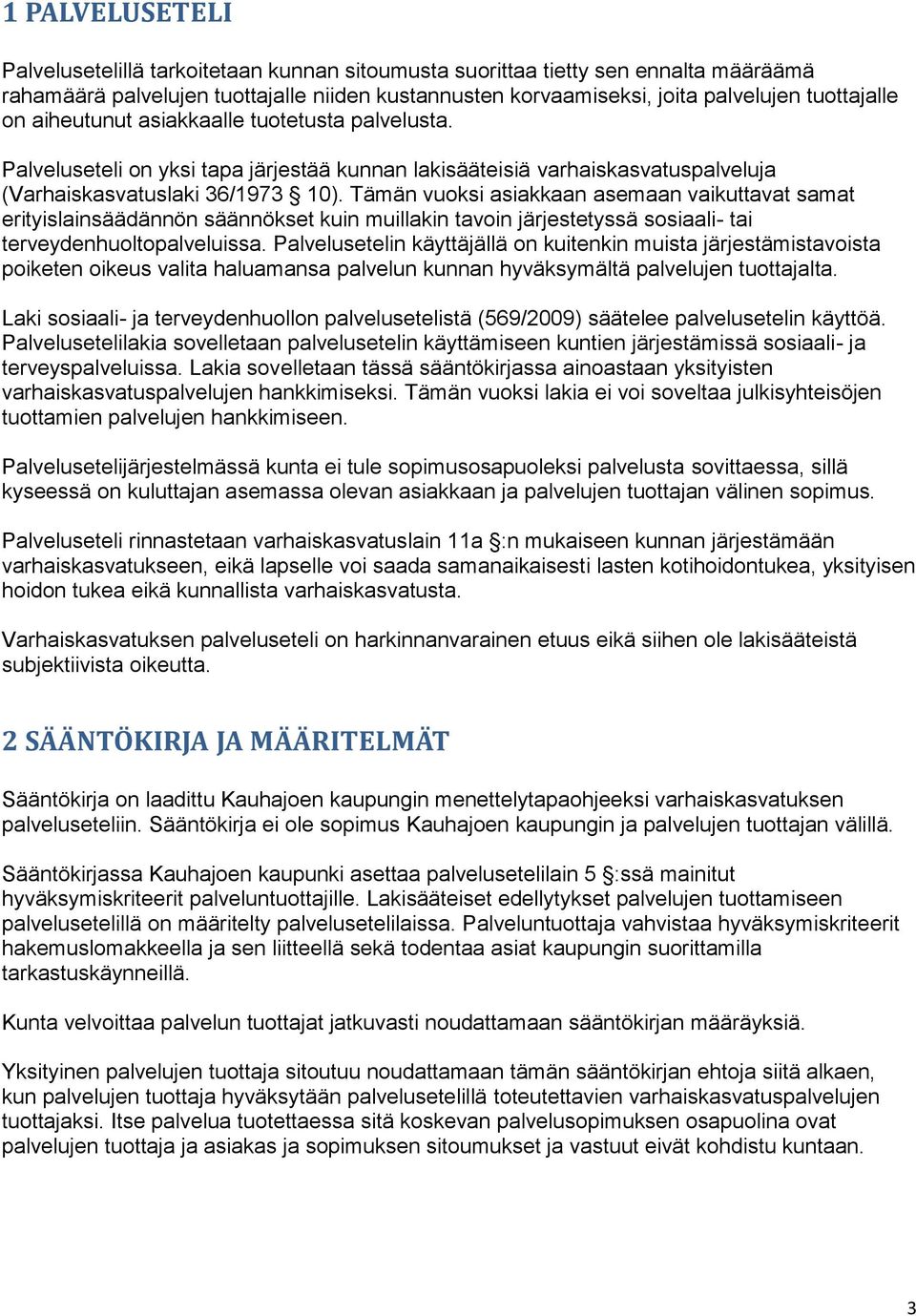 Tämän vuoksi asiakkaan asemaan vaikuttavat samat erityislainsäädännön säännökset kuin muillakin tavoin järjestetyssä sosiaali- tai terveydenhuoltopalveluissa.