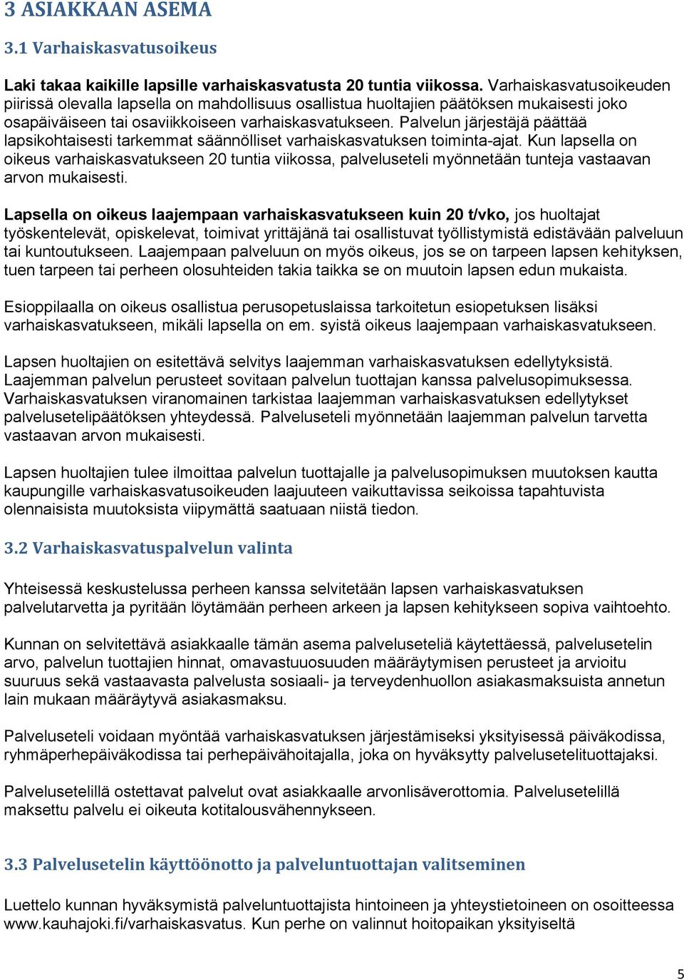 Palvelun järjestäjä päättää lapsikohtaisesti tarkemmat säännölliset varhaiskasvatuksen toiminta-ajat.