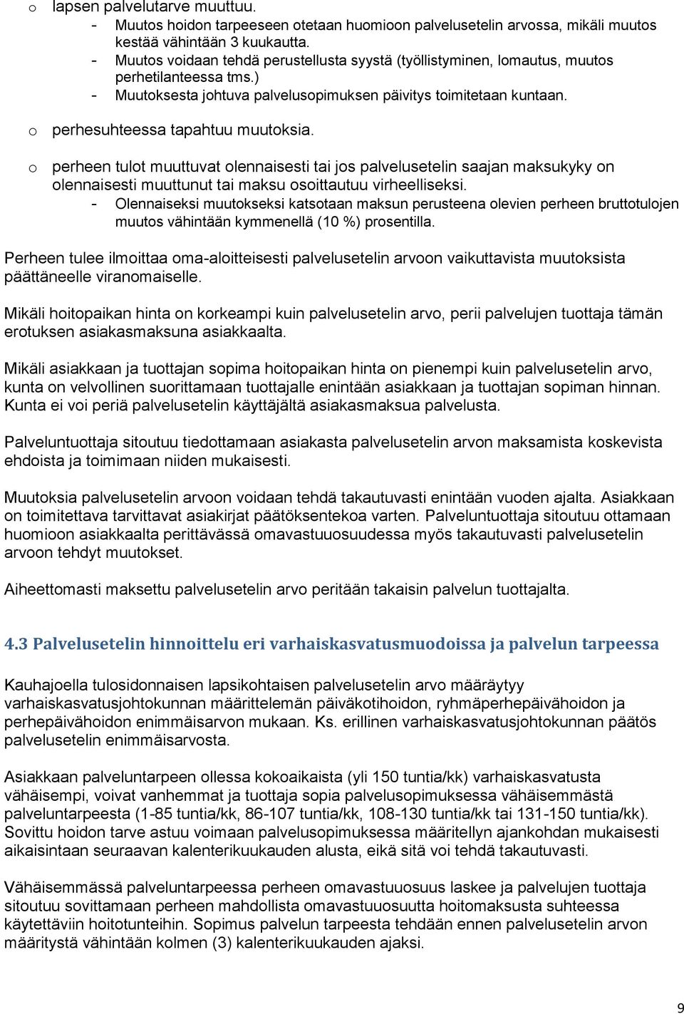 o perhesuhteessa tapahtuu muutoksia. o perheen tulot muuttuvat olennaisesti tai jos palvelusetelin saajan maksukyky on olennaisesti muuttunut tai maksu osoittautuu virheelliseksi.