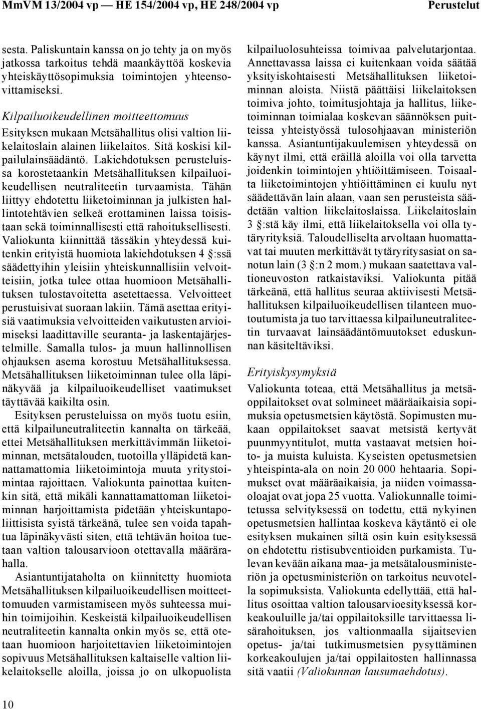 Lakiehdotuksen perusteluissa korostetaankin Metsähallituksen kilpailuoikeudellisen neutraliteetin turvaamista.