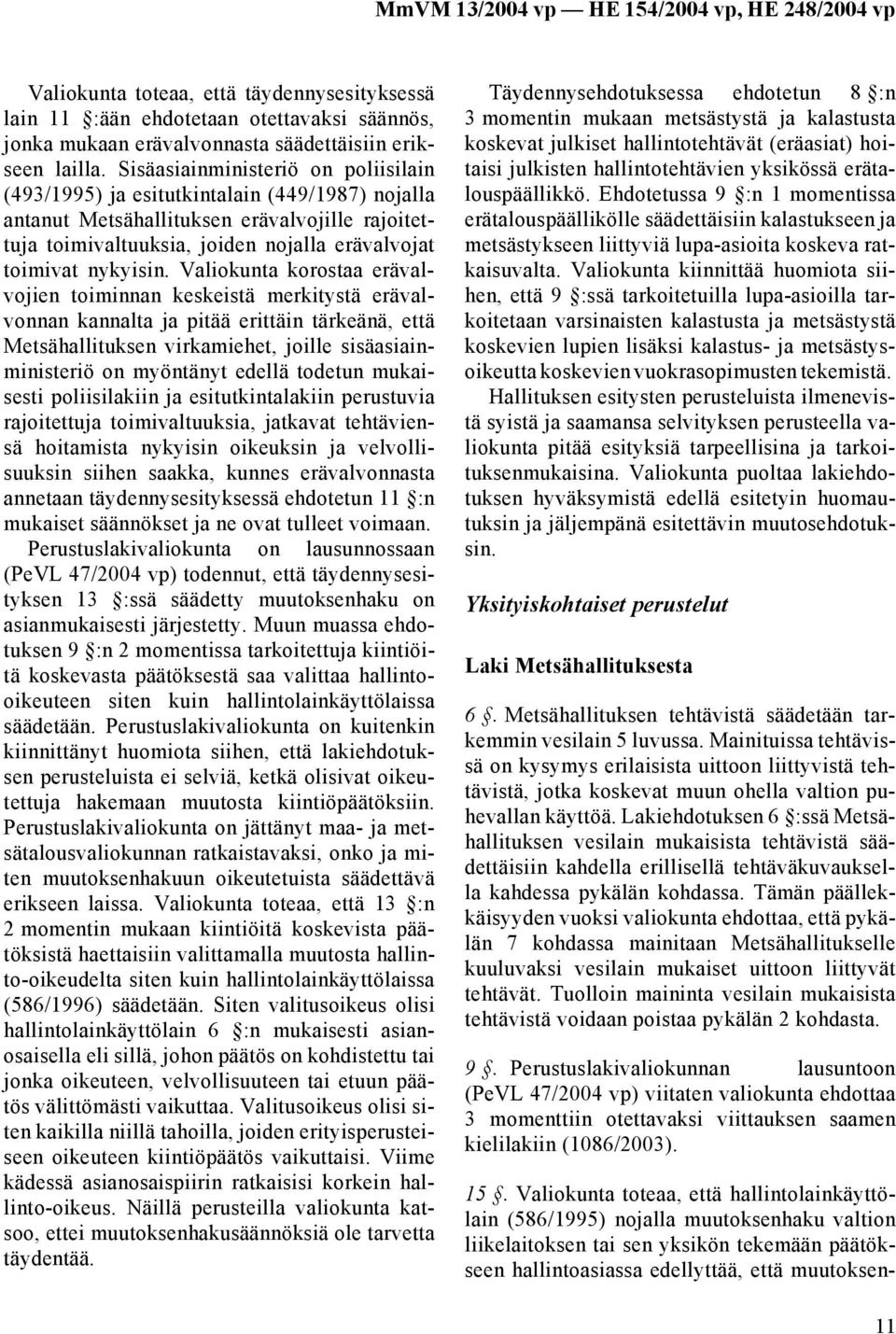 Valiokunta korostaa erävalvojien toiminnan keskeistä merkitystä erävalvonnan kannalta ja pitää erittäin tärkeänä, että Metsähallituksen virkamiehet, joille sisäasiainministeriö on myöntänyt edellä