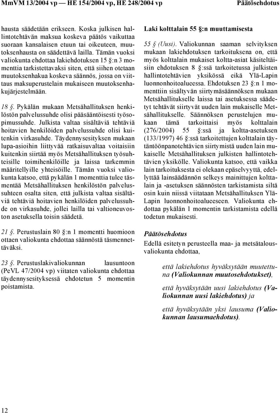 muutoksenhakujärjestelmään. 18. Pykälän mukaan Metsähallituksen henkilöstön palvelussuhde olisi pääsääntöisesti työsopimussuhde.