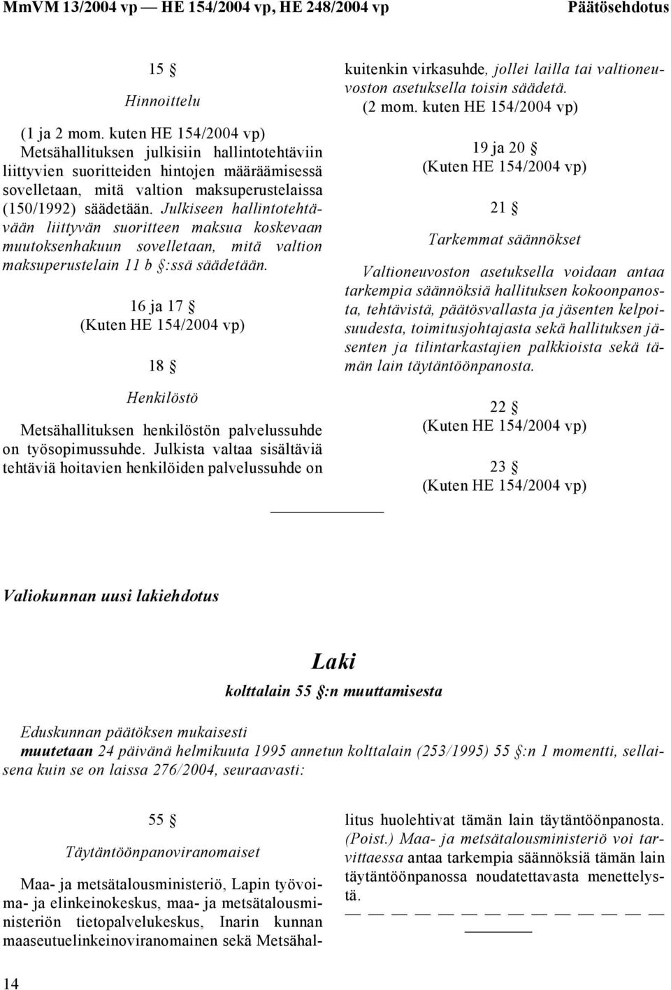 Julkiseen hallintotehtävään liittyvän suoritteen maksua koskevaan muutoksenhakuun sovelletaan, mitä valtion maksuperustelain 11 b :ssä säädetään.