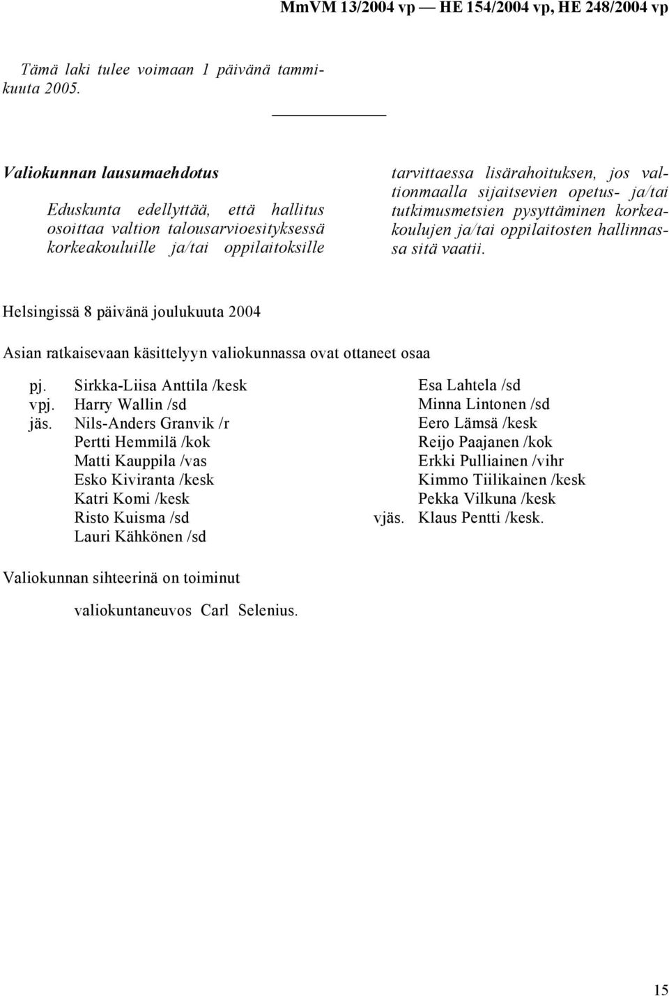 sijaitsevien opetus- ja/tai tutkimusmetsien pysyttäminen korkeakoulujen ja/tai oppilaitosten hallinnassa sitä vaatii.