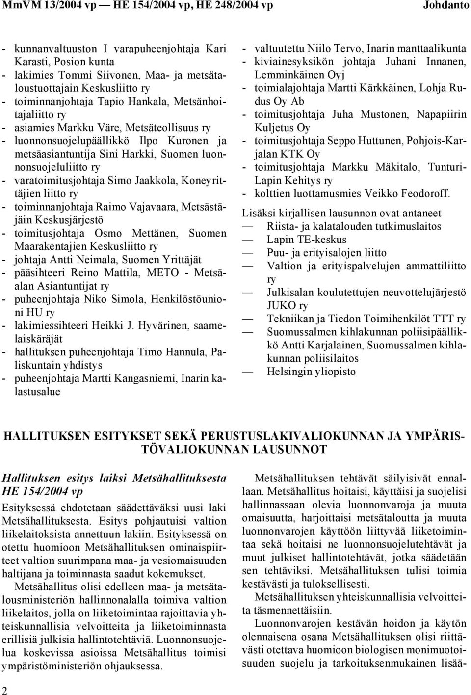 Jaakkola, Koneyrittäjien liitto ry - toiminnanjohtaja Raimo Vajavaara, Metsästäjäin Keskusjärjestö - toimitusjohtaja Osmo Mettänen, Suomen Maarakentajien Keskusliitto ry - johtaja Antti Neimala,