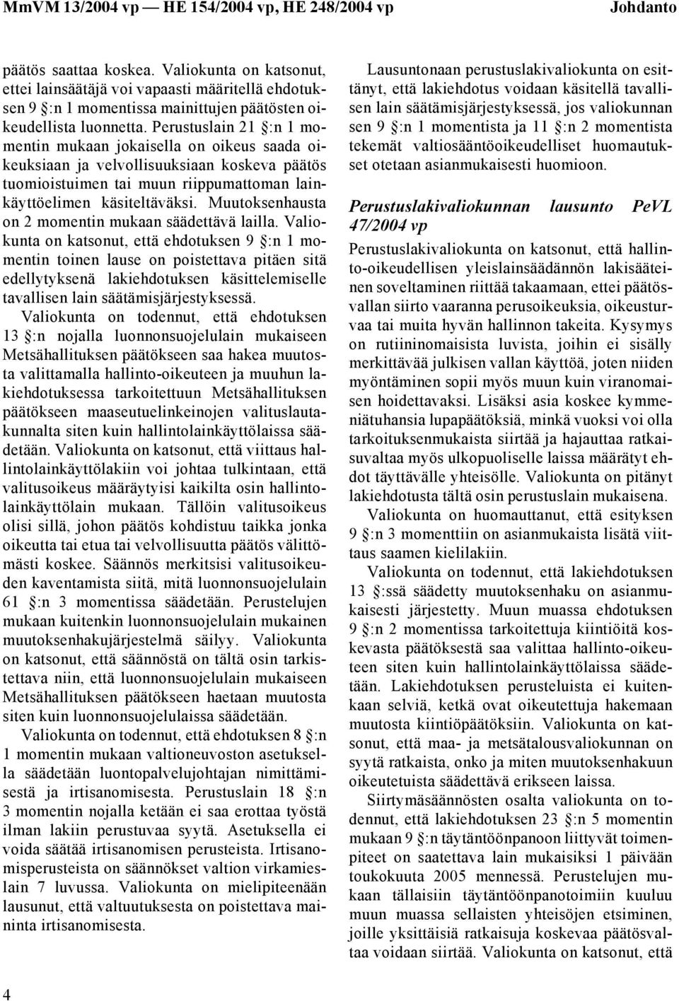 Muutoksenhausta on 2 momentin mukaan säädettävä lailla.
