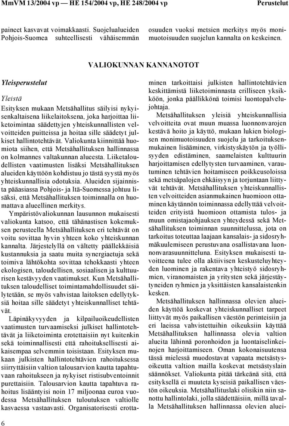 puitteissa ja hoitaa sille säädetyt julkiset hallintotehtävät. Valiokunta kiinnittää huomiota siihen, että Metsähallituksen hallinnassa on kolmannes valtakunnan alueesta.