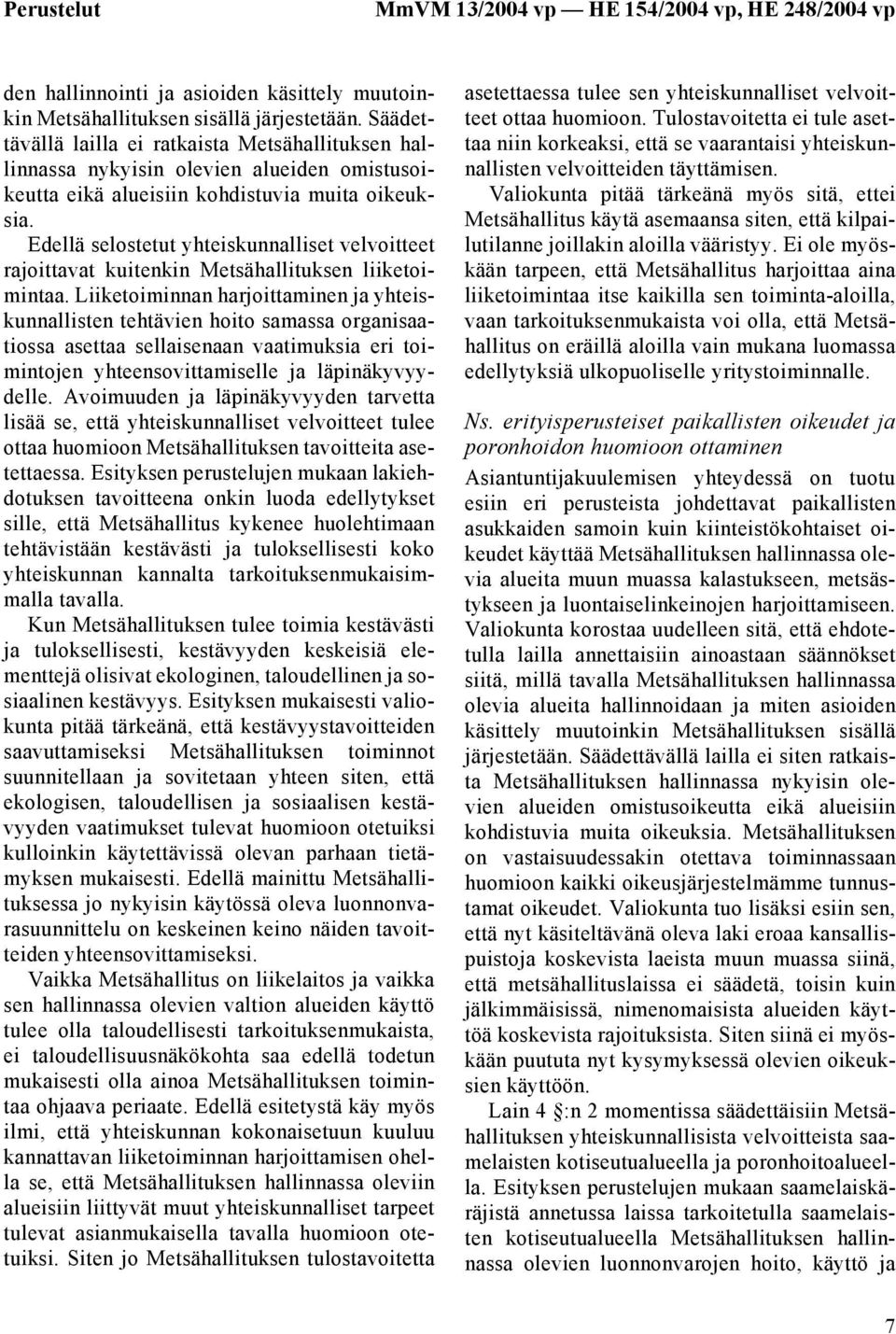 Edellä selostetut yhteiskunnalliset velvoitteet rajoittavat kuitenkin Metsähallituksen liiketoimintaa.
