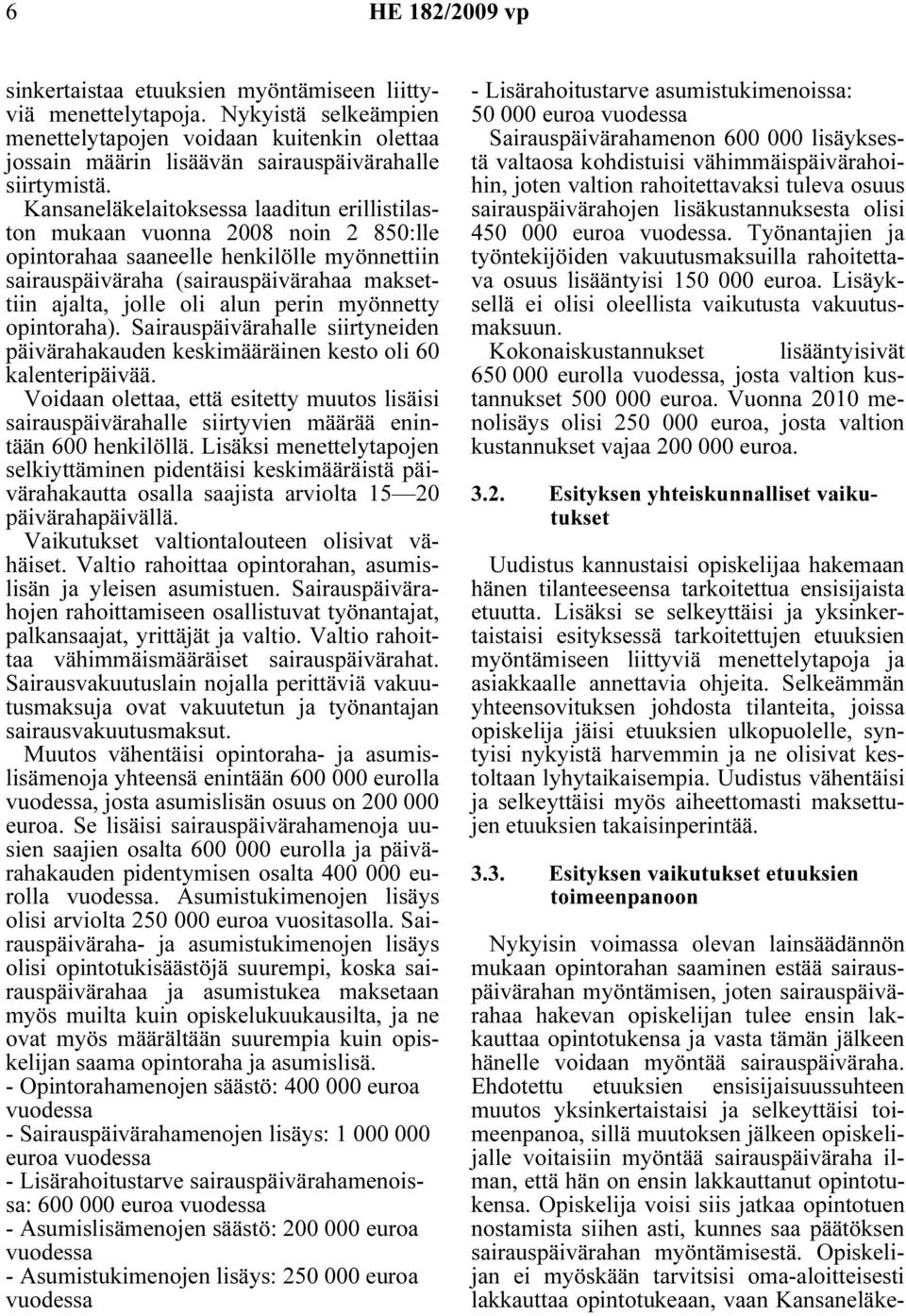 perin myönnetty opintoraha). Sairauspäivärahalle siirtyneiden päivärahakauden keskimääräinen kesto oli 60 kalenteripäivää.