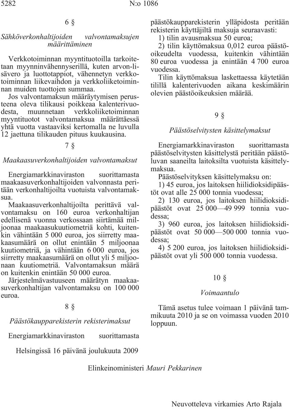 Jos valvontamaksun määräytymisen perusteena oleva tilikausi poikkeaa kalenterivuodesta, muunnetaan verkkoliiketoiminnan myyntituotot valvontamaksua määrättäessä yhtä vuotta vastaaviksi kertomalla ne