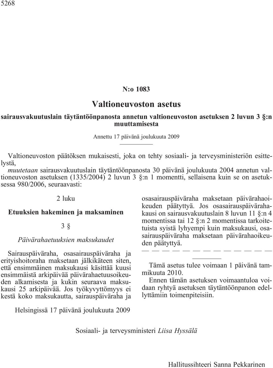 3 :n 1 momentti, sellaisena kuin se on asetuksessa 980/2006, seuraavasti: 2 luku Etuuksien hakeminen ja maksaminen 3 Päivärahaetuuksien maksukaudet Sairauspäiväraha, osasairauspäiväraha ja