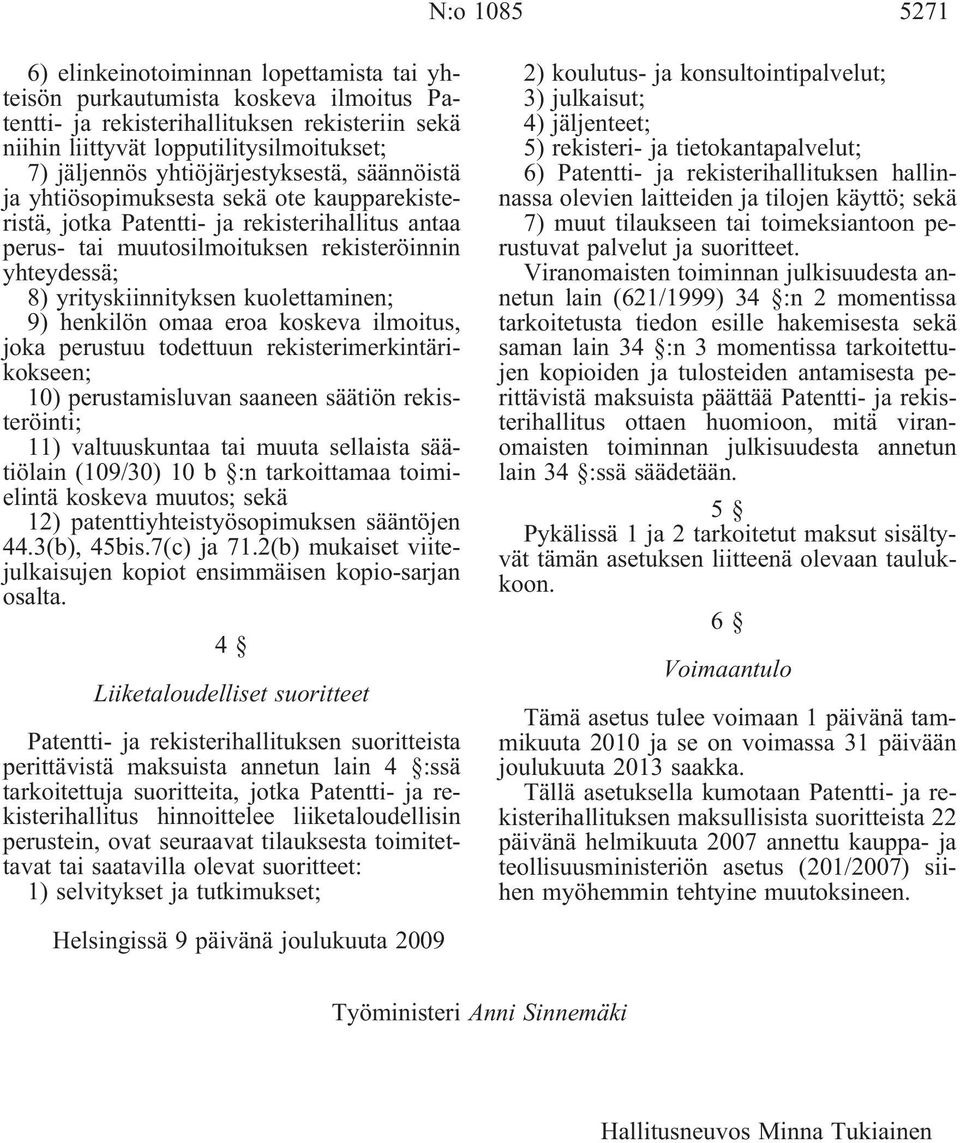 yrityskiinnityksen kuolettaminen; 9) henkilön omaa eroa koskeva ilmoitus, joka perustuu todettuun rekisterimerkintärikokseen; 10) perustamisluvan saaneen säätiön rekisteröinti; 11) valtuuskuntaa tai