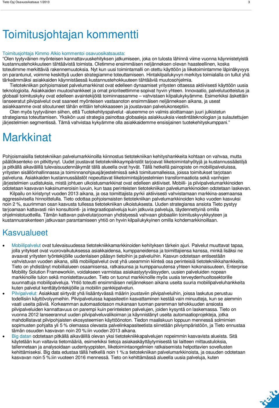 Nyt kun uusi toimintamalli on otettu käyttöön ja liiketoimintamme läpinäkyvyys on parantunut, voimme keskittyä uuden strategiamme toteuttamiseen.