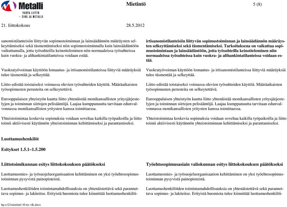 Vuokratyövoiman käyttöön lomautus- ja irtisanomistilanteissa liittyviä määräyksiä tulee täsmentää ja selkeyttää. Liitto edistää toistaiseksi voimassa olevien työsuhteiden käyttöä.