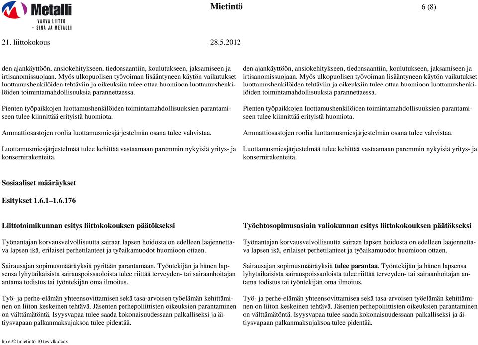 Pienten työpaikkojen luottamushenkilöiden toimintamahdollisuuksien parantamiseen tulee kiinnittää erityistä huomiota. Ammattiosastojen roolia luottamusmiesjärjestelmän osana tulee vahvistaa.