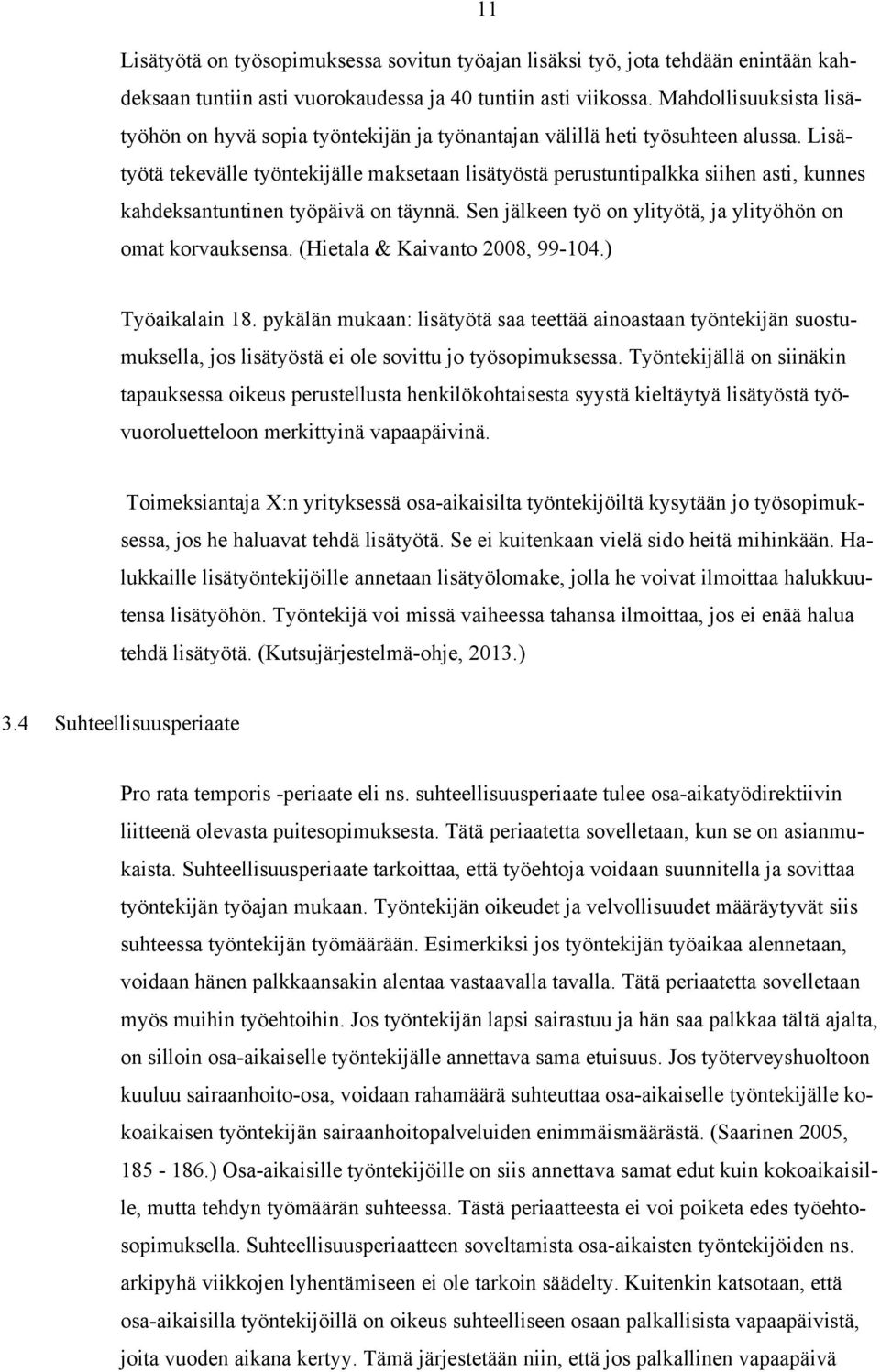 Lisätyötä tekevälle työntekijälle maksetaan lisätyöstä perustuntipalkka siihen asti, kunnes kahdeksantuntinen työpäivä on täynnä. Sen jälkeen työ on ylityötä, ja ylityöhön on omat korvauksensa.