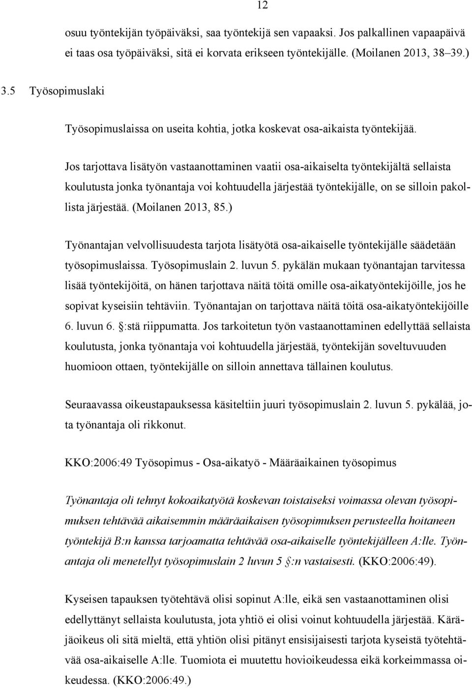 Jos tarjottava lisätyön vastaanottaminen vaatii osa-aikaiselta työntekijältä sellaista koulutusta jonka työnantaja voi kohtuudella järjestää työntekijälle, on se silloin pakollista järjestää.