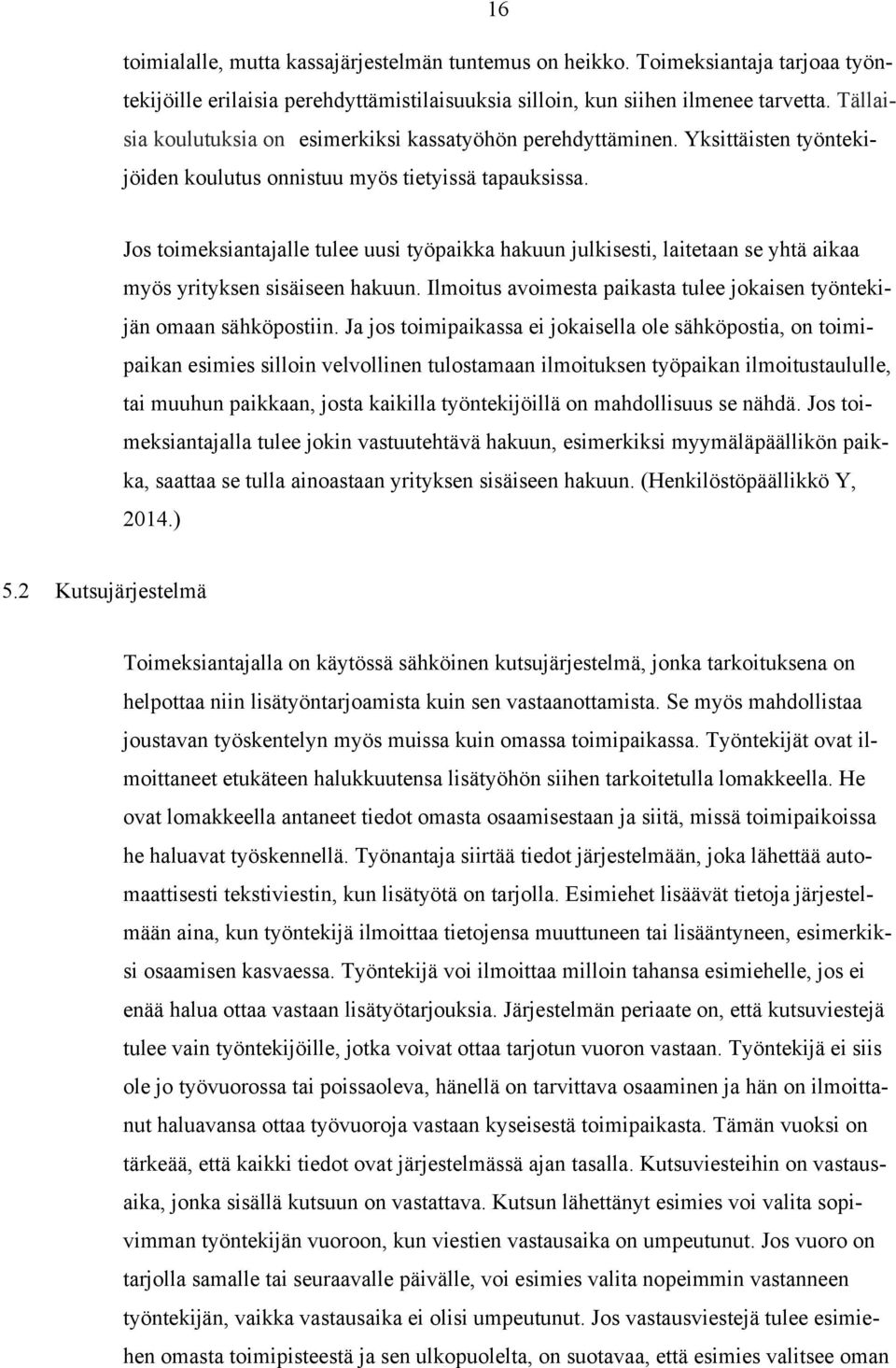 Jos toimeksiantajalle tulee uusi työpaikka hakuun julkisesti, laitetaan se yhtä aikaa myös yrityksen sisäiseen hakuun. Ilmoitus avoimesta paikasta tulee jokaisen työntekijän omaan sähköpostiin.
