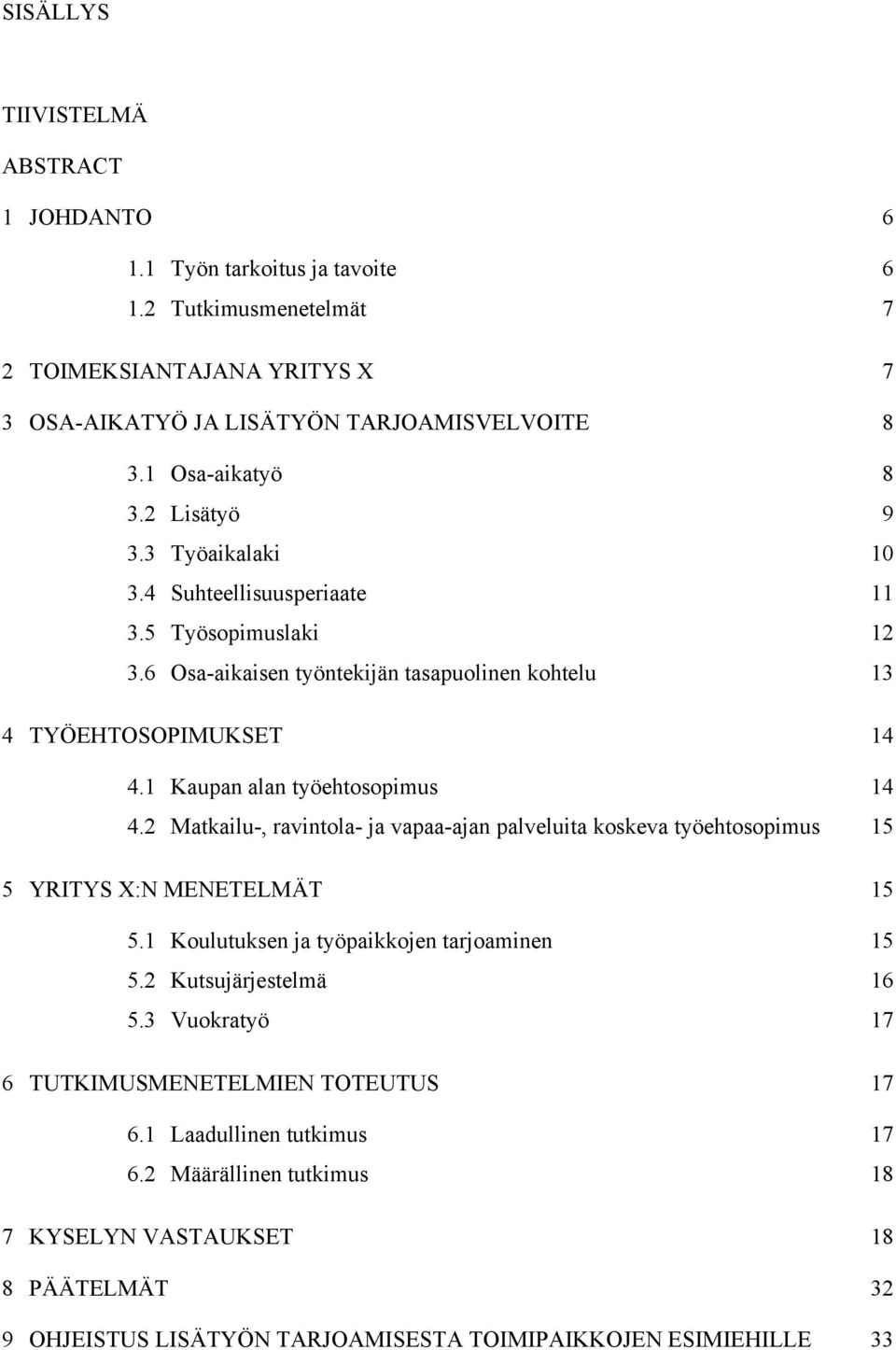 1 Kaupan alan työehtosopimus 14 4.2 Matkailu-, ravintola- ja vapaa-ajan palveluita koskeva työehtosopimus 15 5 YRITYS X:N MENETELMÄT 15 5.1 Koulutuksen ja työpaikkojen tarjoaminen 15 5.