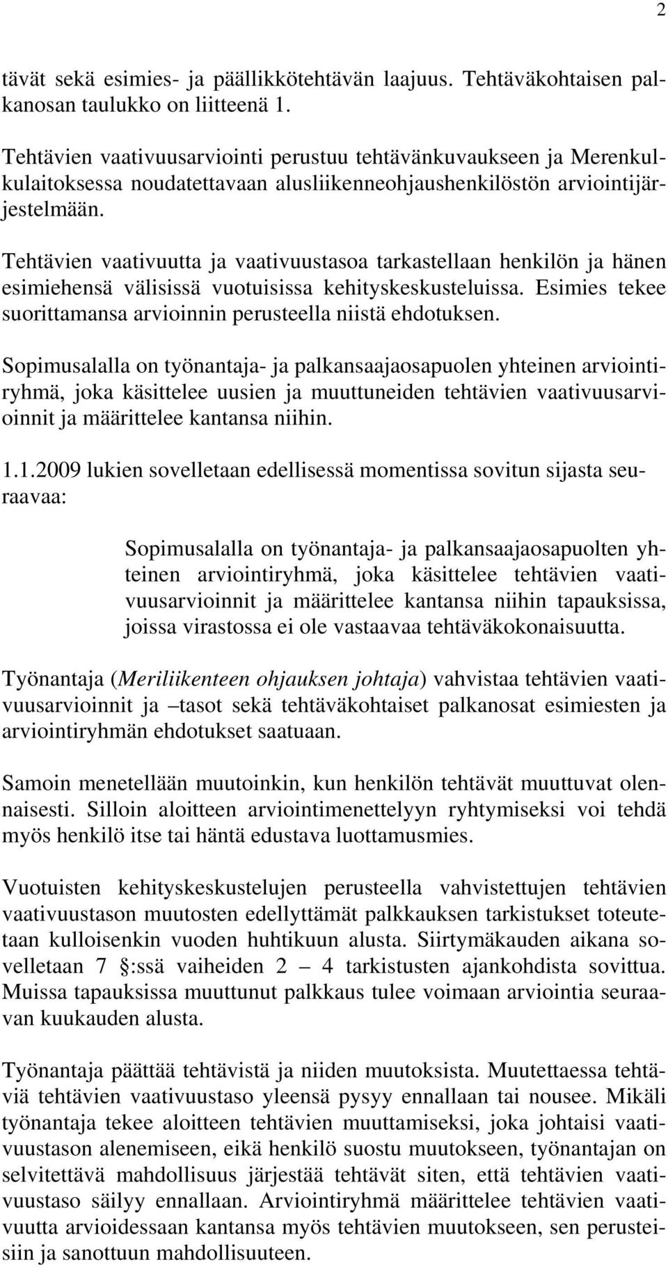 Tehtävien vaativuutta ja vaativuustasoa tarkastellaan henkilön ja hänen esimiehensä välisissä vuotuisissa kehityskeskusteluissa. Esimies tekee suorittamansa arvioinnin perusteella niistä ehdotuksen.