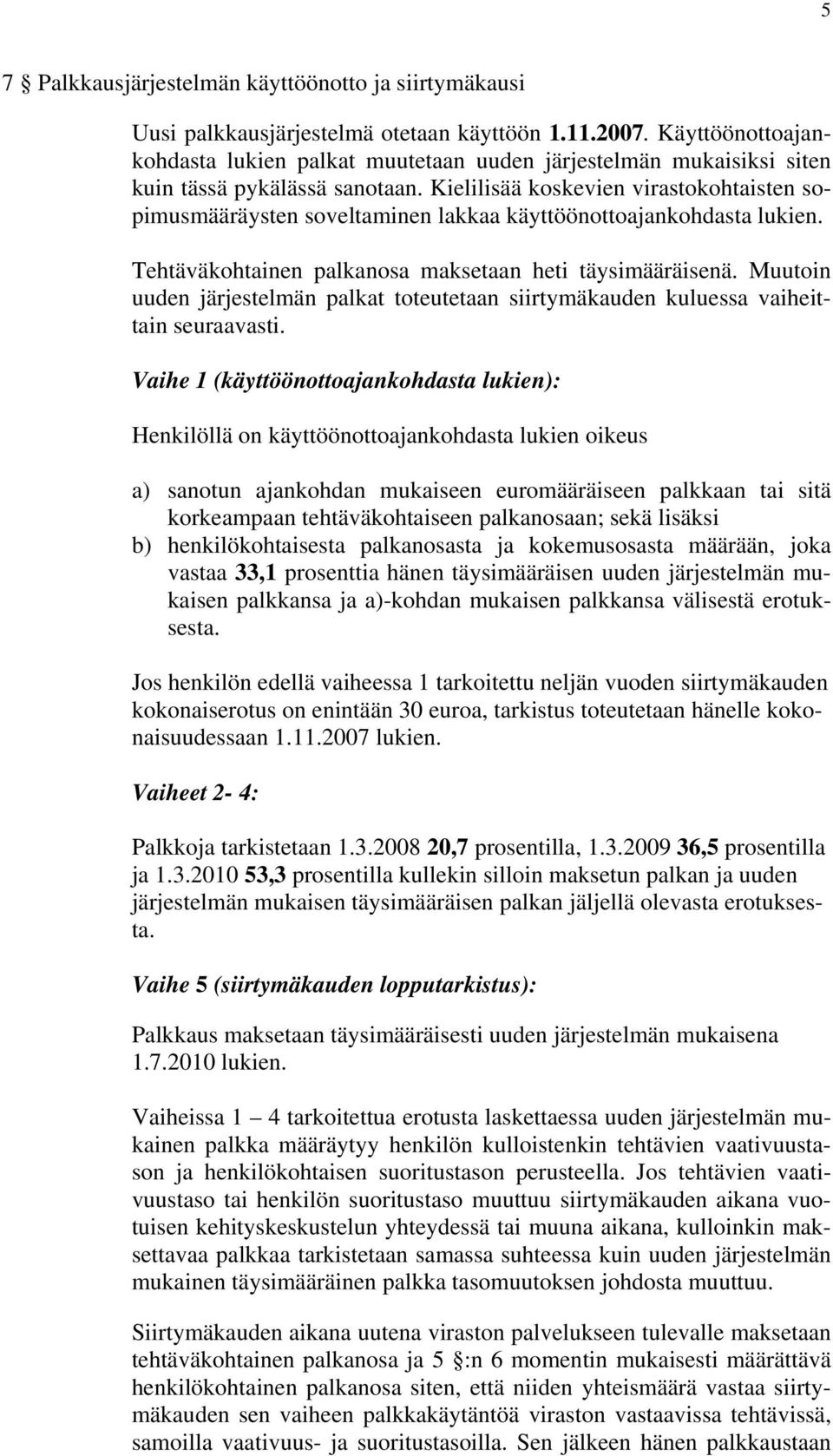 Kielilisää koskevien virastokohtaisten sopimusmääräysten soveltaminen lakkaa käyttöönottoajankohdasta lukien. Tehtäväkohtainen palkanosa maksetaan heti täysimääräisenä.