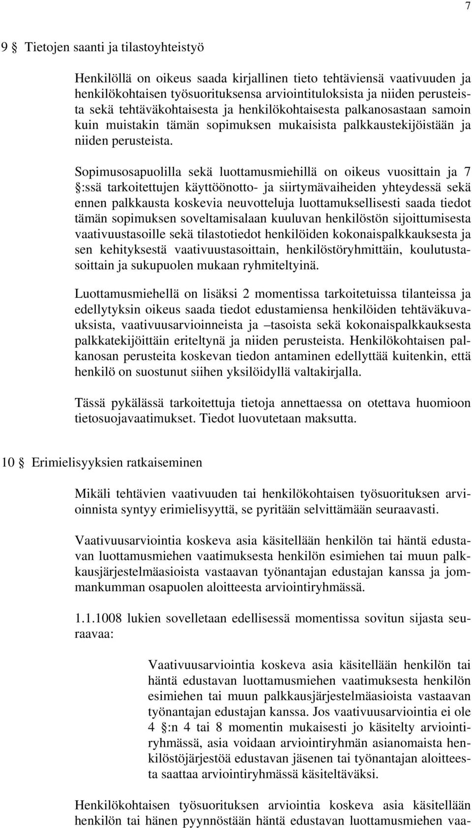 Sopimusosapuolilla sekä luottamusmiehillä on oikeus vuosittain ja 7 :ssä tarkoitettujen käyttöönotto- ja siirtymävaiheiden yhteydessä sekä ennen palkkausta koskevia neuvotteluja luottamuksellisesti