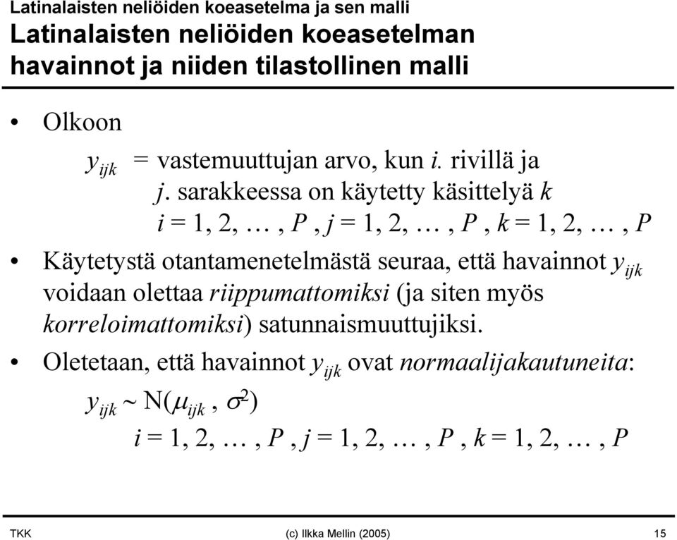 sarakkeessa on käytetty käsittelyä k i = 1, 2,,, j = 1, 2,,, k = 1, 2,, Käytetystä otantamenetelmästä seuraa, että havainnot y ijk