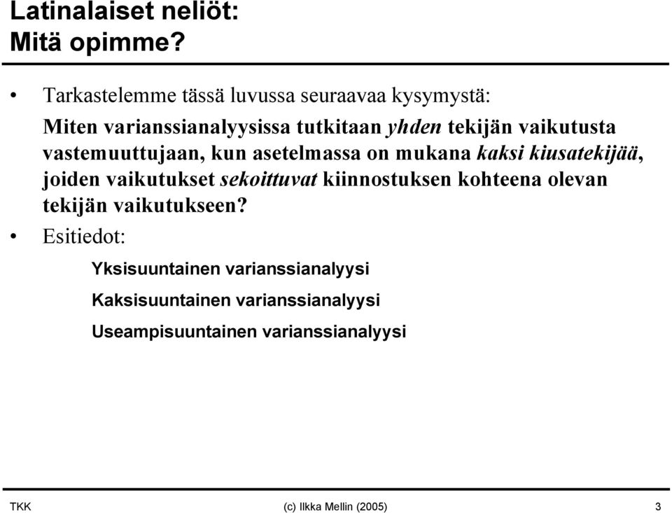 vaikutusta vastemuuttujaan, kun asetelmassa on mukana kaksi kiusatekijää, joiden vaikutukset sekoittuvat