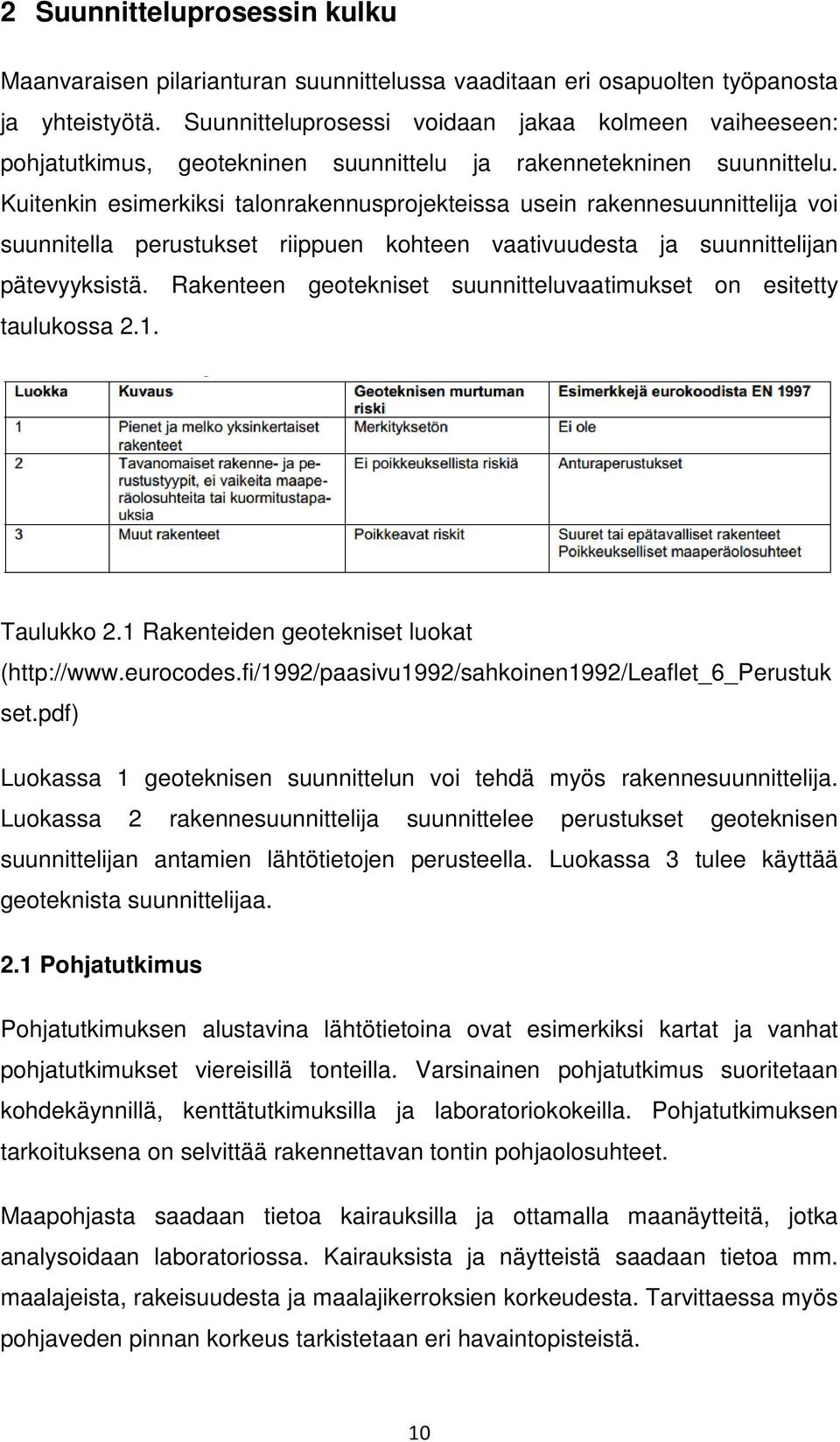 Kuitenkin esimerkiksi talonrakennusprojekteissa usein rakennesuunnittelija voi suunnitella perustukset riippuen kohteen vaativuudesta ja suunnittelijan pätevyyksistä.