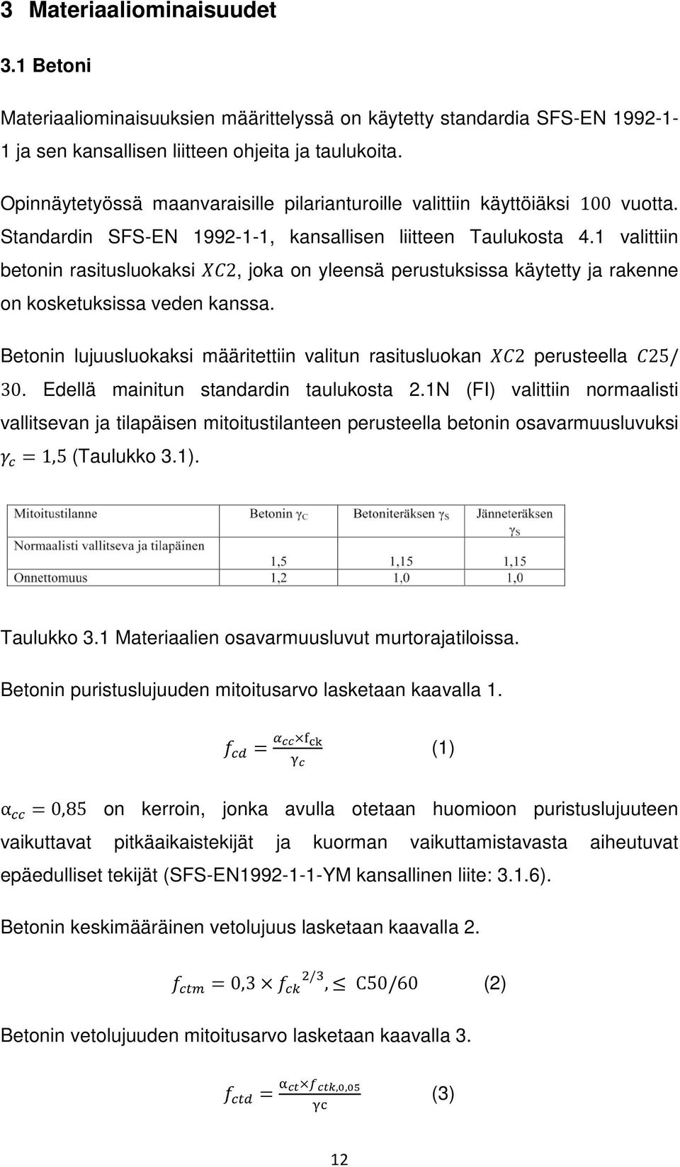 1 valittiin betonin rasitusluokaksi 2, joka on yleensä perustuksissa käytetty ja rakenne on kosketuksissa veden kanssa. Betonin lujuusluokaksi määritettiin valitun rasitusluokan 2 perusteella 25/ 30.