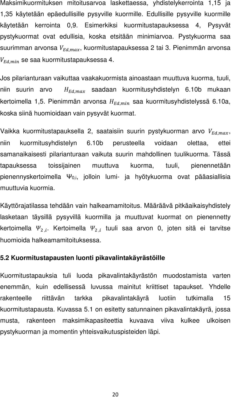 Pienimmän arvonsa, se saa kuormitustapauksessa 4. Jos pilarianturaan vaikuttaa vaakakuormista ainoastaan muuttuva kuorma, tuuli, niin suurin arvo, saadaan kuormitusyhdistelyn 6.