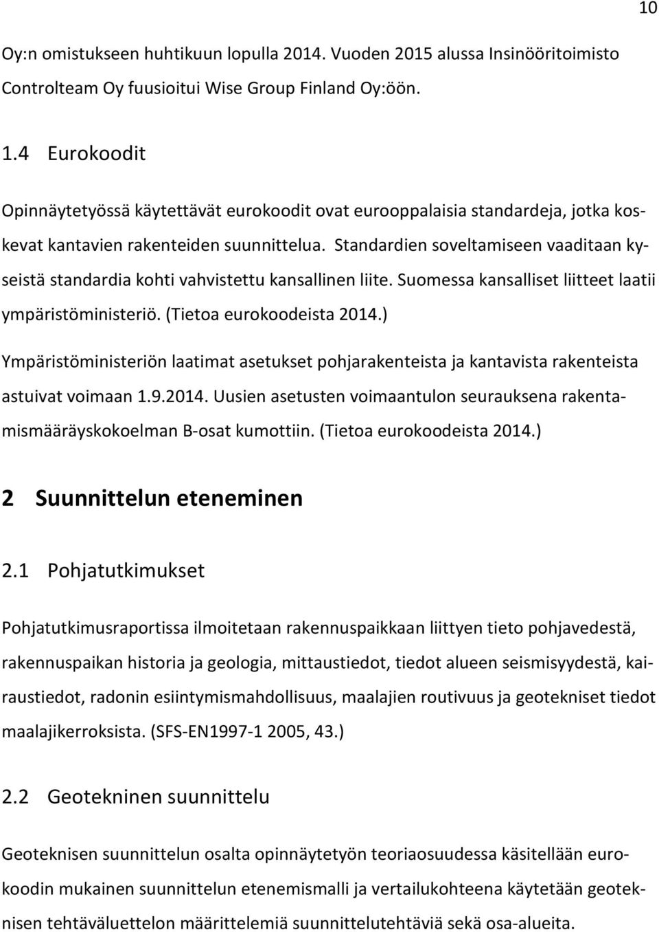 Standardien soveltamiseen vaaditaan kyseistä standardia kohti vahvistettu kansallinen liite. Suomessa kansalliset liitteet laatii ympäristöministeriö. (Tietoa eurokoodeista 2014.