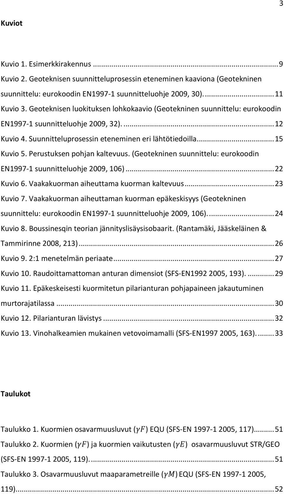 Perustuksen pohjan kaltevuus. (Geotekninen suunnittelu: eurokoodin EN1997-1 suunnitteluohje 2009, 106)... 22 Kuvio 6. Vaakakuorman aiheuttama kuorman kaltevuus... 23 Kuvio 7.