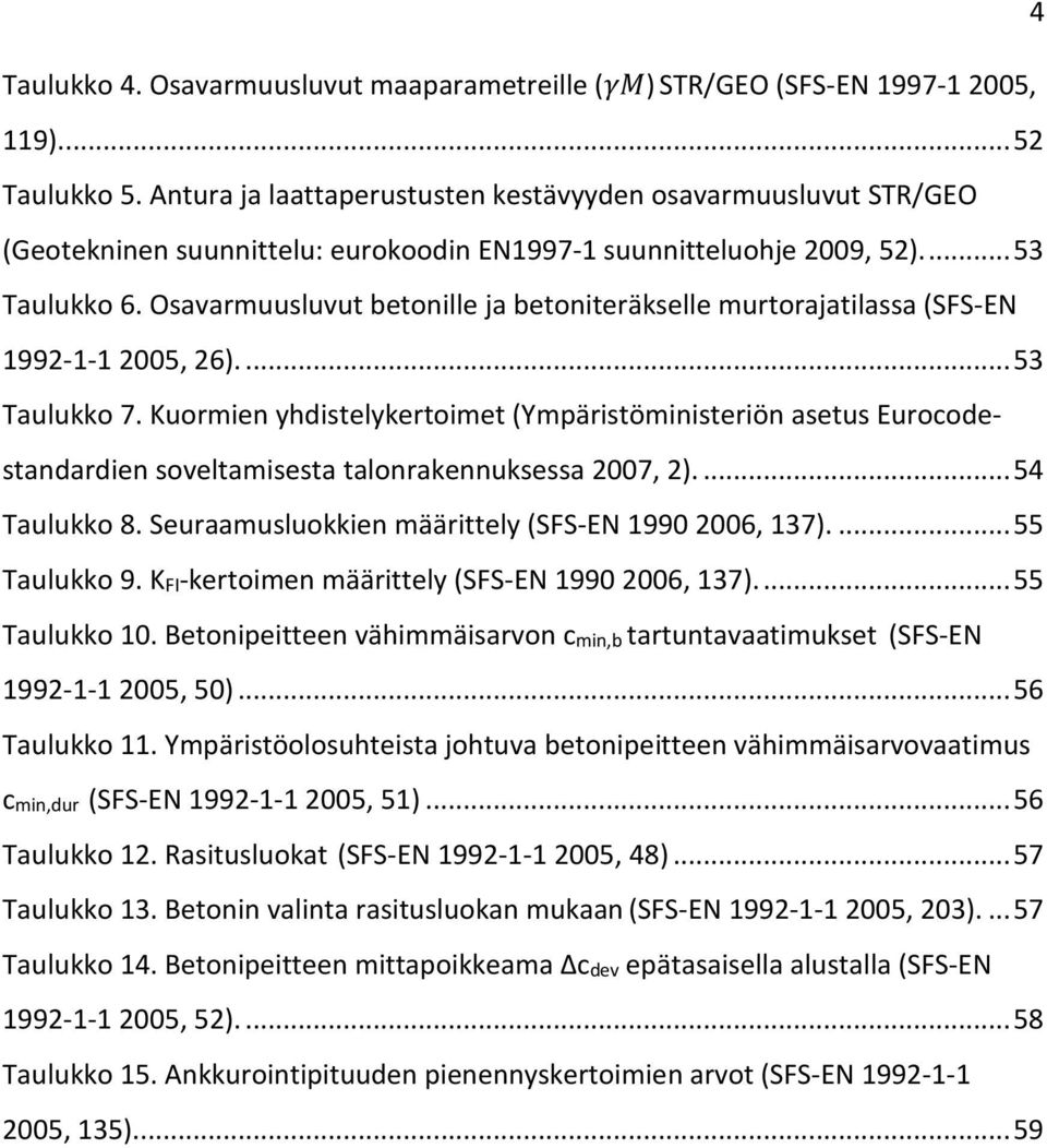 Osavarmuusluvut betonille ja betoniteräkselle murtorajatilassa (SFS-EN 1992-1-1 2005, 26).... 53 Taulukko 7.