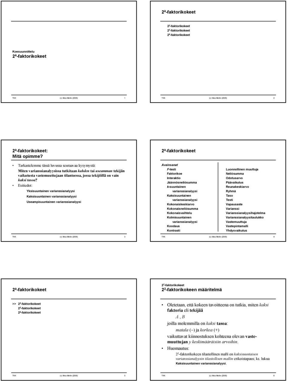 Esitiedot: Yksisuuntainen varianssianalyysi Kaksisuuntainen varianssianalyysi Useampisuuntainen varianssianalyysi vainsanat F-testi Faktorikoe Interaktio Jäännösneliösumma k-suuntainen