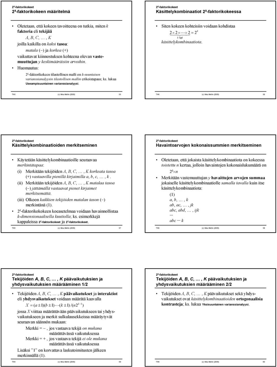 Huomautus: k -faktorikokeen tilastollinen malli on k-suuntaisen varianssianalyysin tilastollisen mallin erikoistapaus; ks. lukua Useampisuuntainen varianssianalyysi.