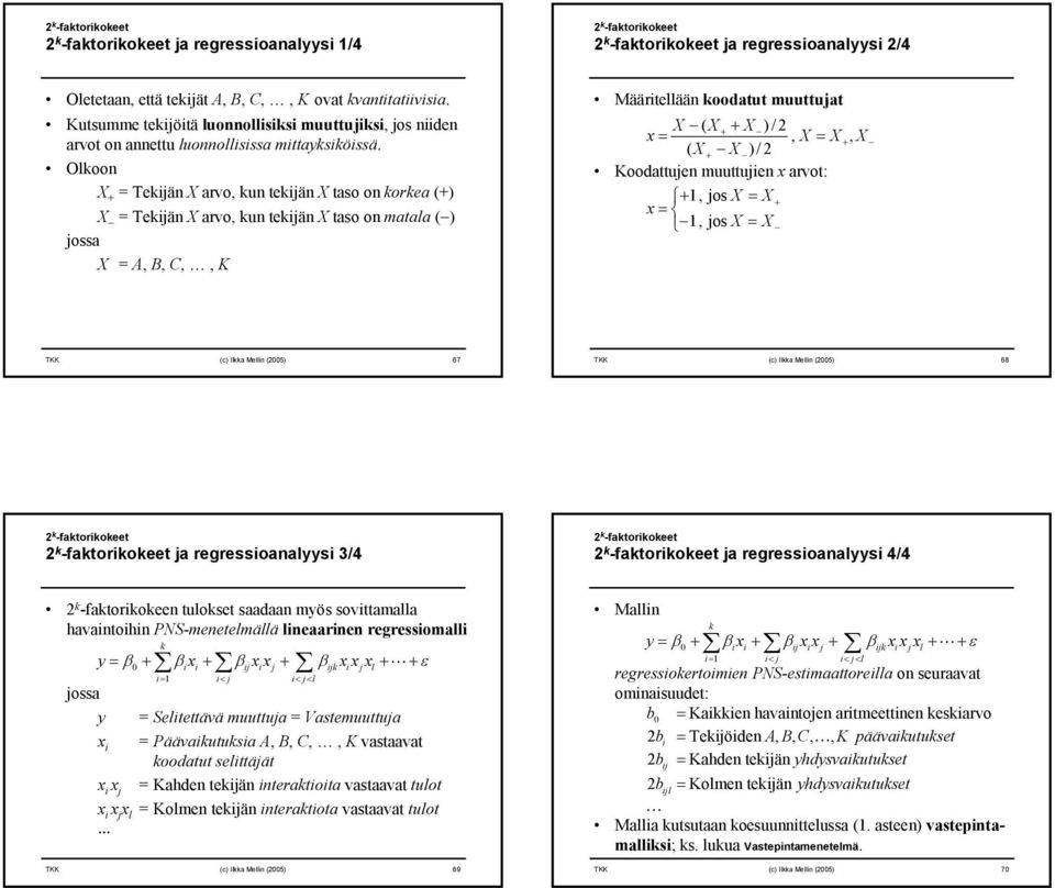 Olkoon X = Tekijän X arvo, kun tekijän X taso on korkea () X = Tekijän X arvo, kun tekijän X taso on matala () X =,, C,, K Määritellään koodatut muuttujat X ( X X)/ x =, X = X, X ( X X)/ Koodattujen