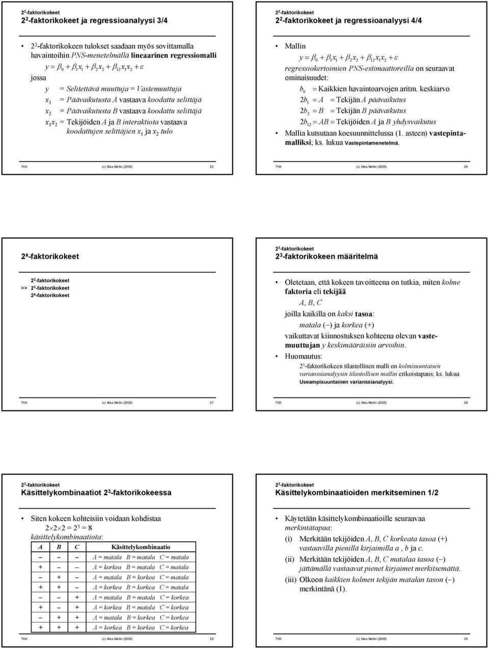 selittäjien x ja x tulo Mallin y= β0 βx βx βxx ε regressiokertoimien PNS-estimaattoreilla on seuraavat ominaisuudet: 0 = Kaikkien havaintoarvojen aritm.