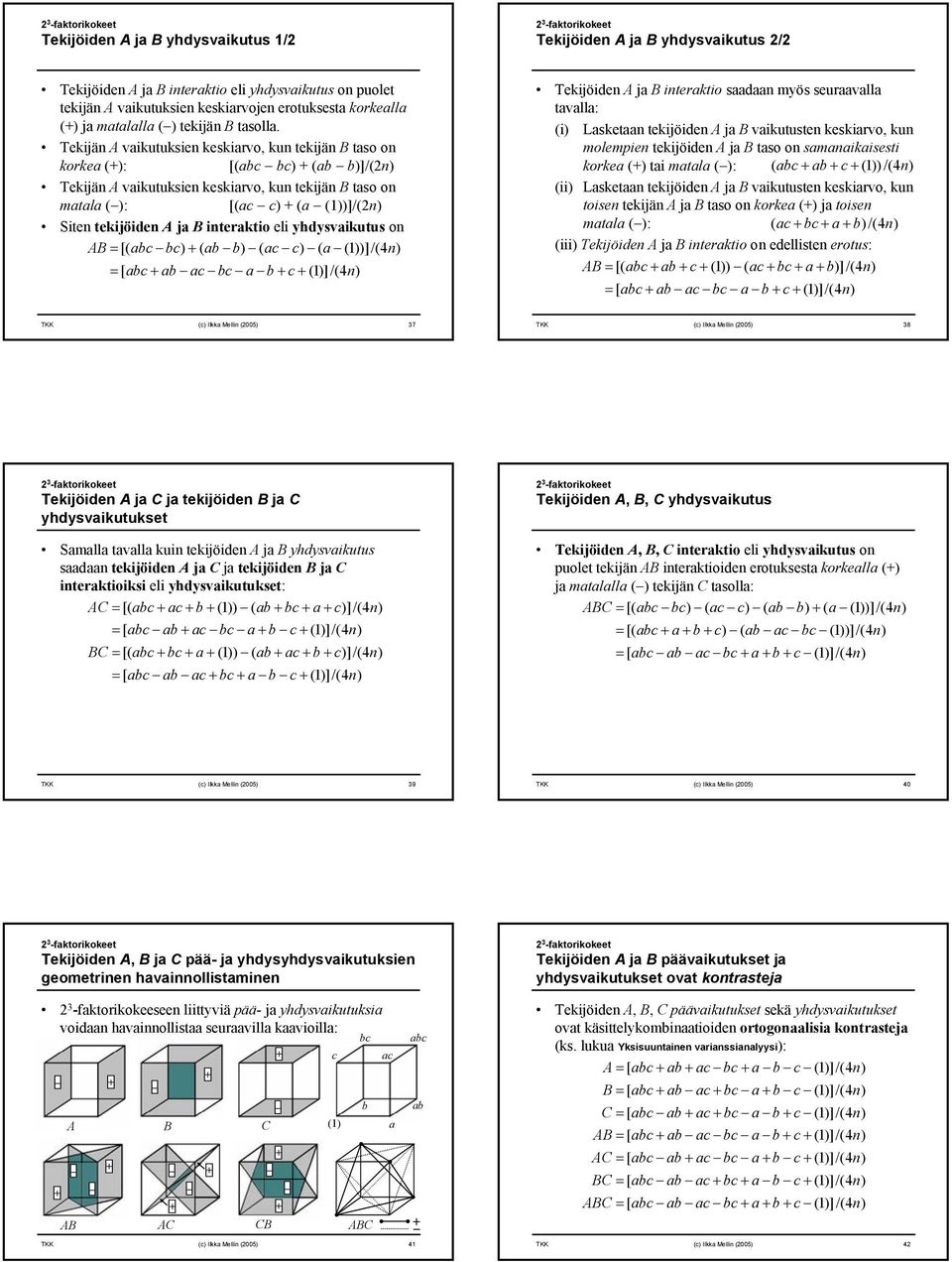 Tekijän vaikutuksien keskiarvo, kun tekijän taso on korkea (): [(c c) ( )]/(n) Tekijän vaikutuksien keskiarvo, kun tekijän taso on matala (): [(ac c) (a ())]/(n) Siten tekijöiden ja interaktio eli