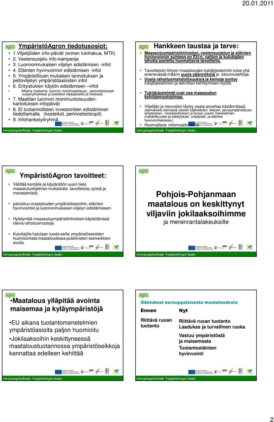 Erityistukien käytön edistämisen infot Aiheina maisema- luonnon monimuotoisuus-, perinnebiotoopitsuojavyöhykkeet ja kosteikot viljelyalueilla ja metsissä 7.