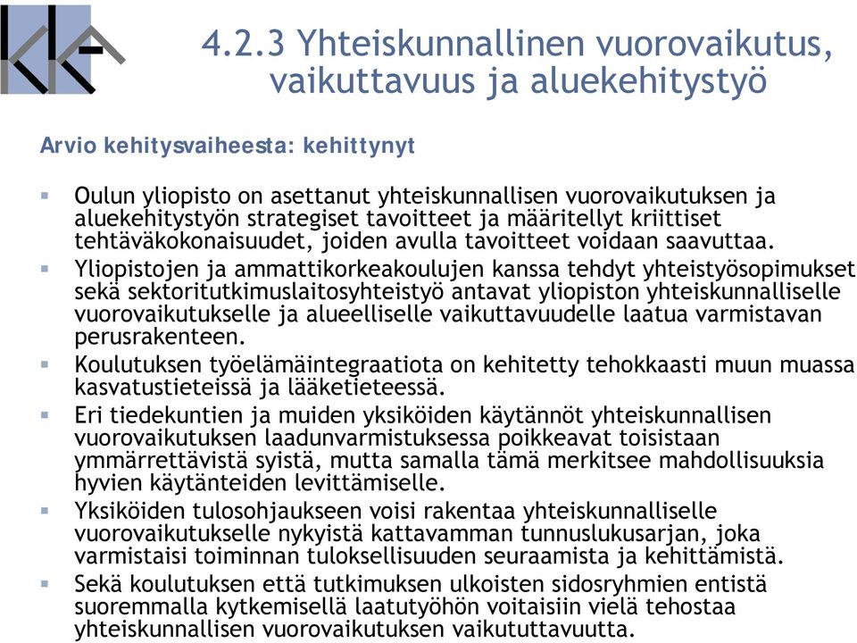 Yliopistojen ja ammattikorkeakoulujen kanssa tehdyt yhteistyösopimukset sekä sektoritutkimuslaitosyhteistyö antavat yliopiston yhteiskunnalliselle vuorovaikutukselle ja alueelliselle vaikuttavuudelle