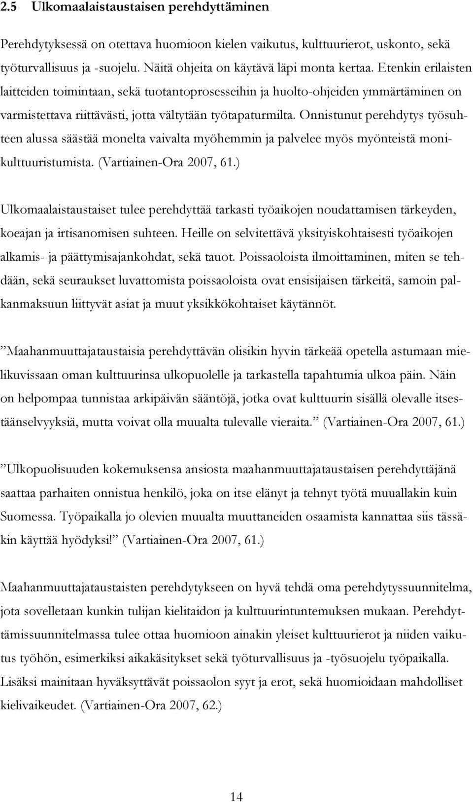 Onnistunut perehdytys työsuhteen alussa säästää monelta vaivalta myöhemmin ja palvelee myös myönteistä monikulttuuristumista. (Vartiainen-Ora 2007, 61.