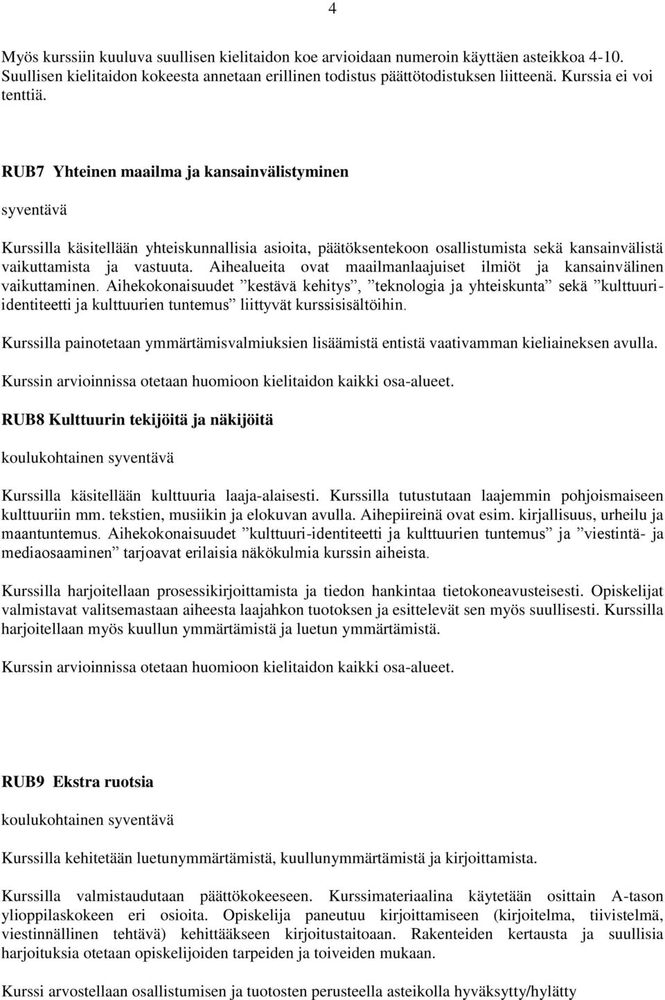 RUB7 Yhteinen maailma ja kansainvälistyminen syventävä Kurssilla käsitellään yhteiskunnallisia asioita, päätöksentekoon osallistumista sekä kansainvälistä vaikuttamista ja vastuuta.