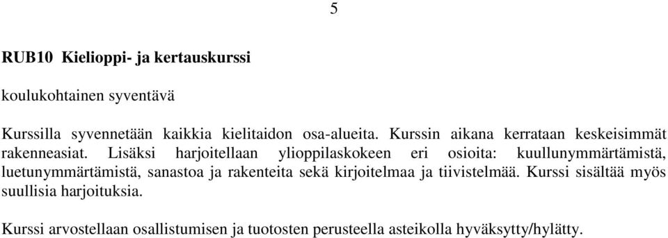 Lisäksi harjoitellaan ylioppilaskokeen eri osioita: kuullunymmärtämistä, luetunymmärtämistä, sanastoa ja