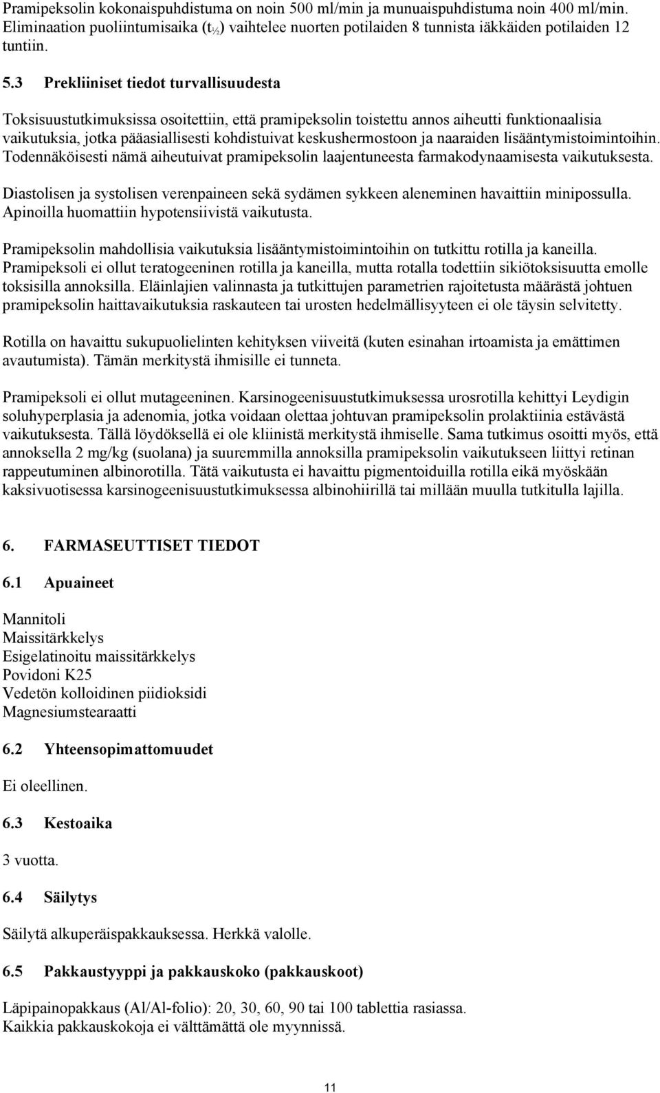 keskushermostoon ja naaraiden lisääntymistoimintoihin. Todennäköisesti nämä aiheutuivat pramipeksolin laajentuneesta farmakodynaamisesta vaikutuksesta.