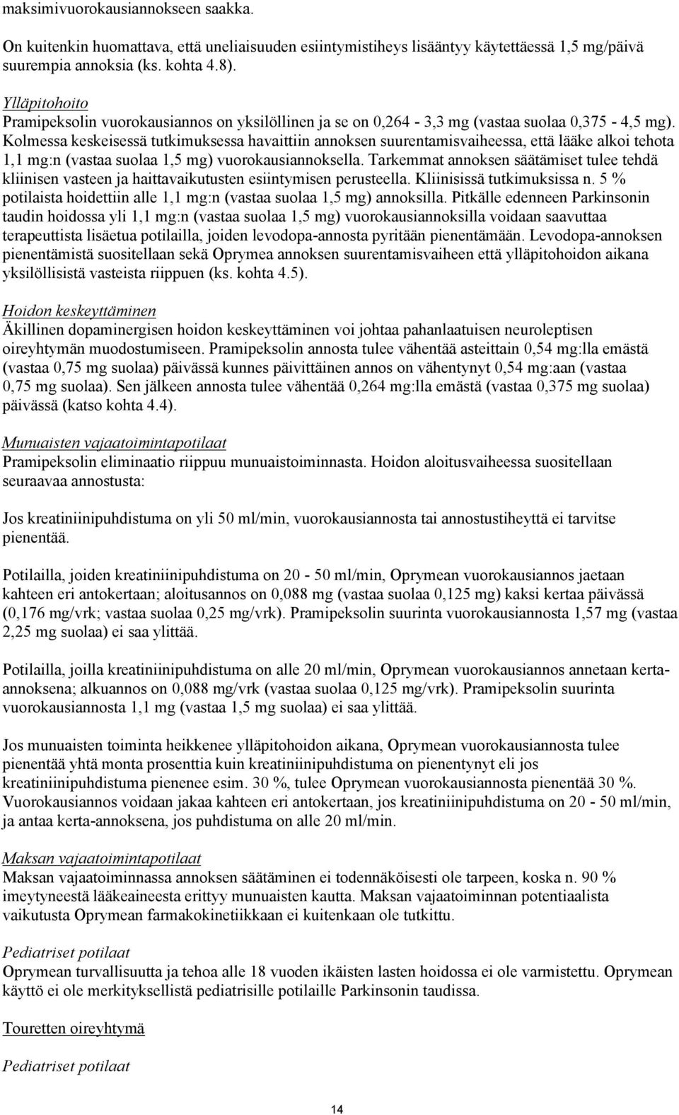 Kolmessa keskeisessä tutkimuksessa havaittiin annoksen suurentamisvaiheessa, että lääke alkoi tehota 1,1 mg:n (vastaa suolaa 1,5 mg) vuorokausiannoksella.