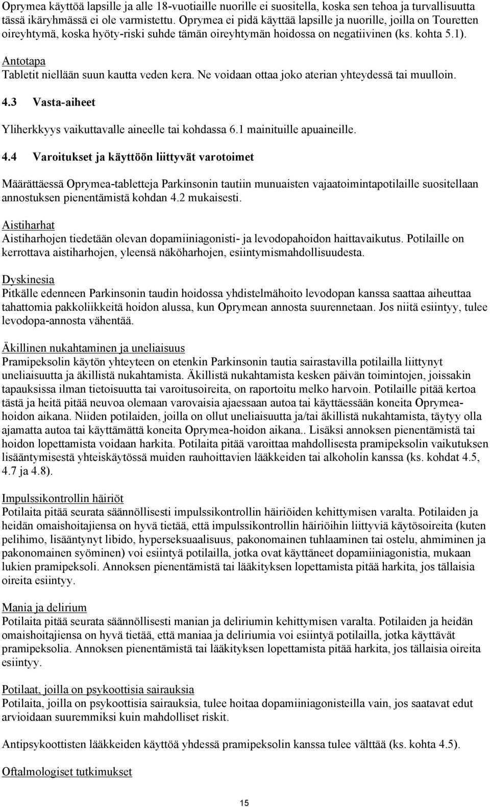 Antotapa Tabletit niellään suun kautta veden kera. Ne voidaan ottaa joko aterian yhteydessä tai muulloin. 4.3 Vasta-aiheet Yliherkkyys vaikuttavalle aineelle tai kohdassa 6.1 mainituille apuaineille.