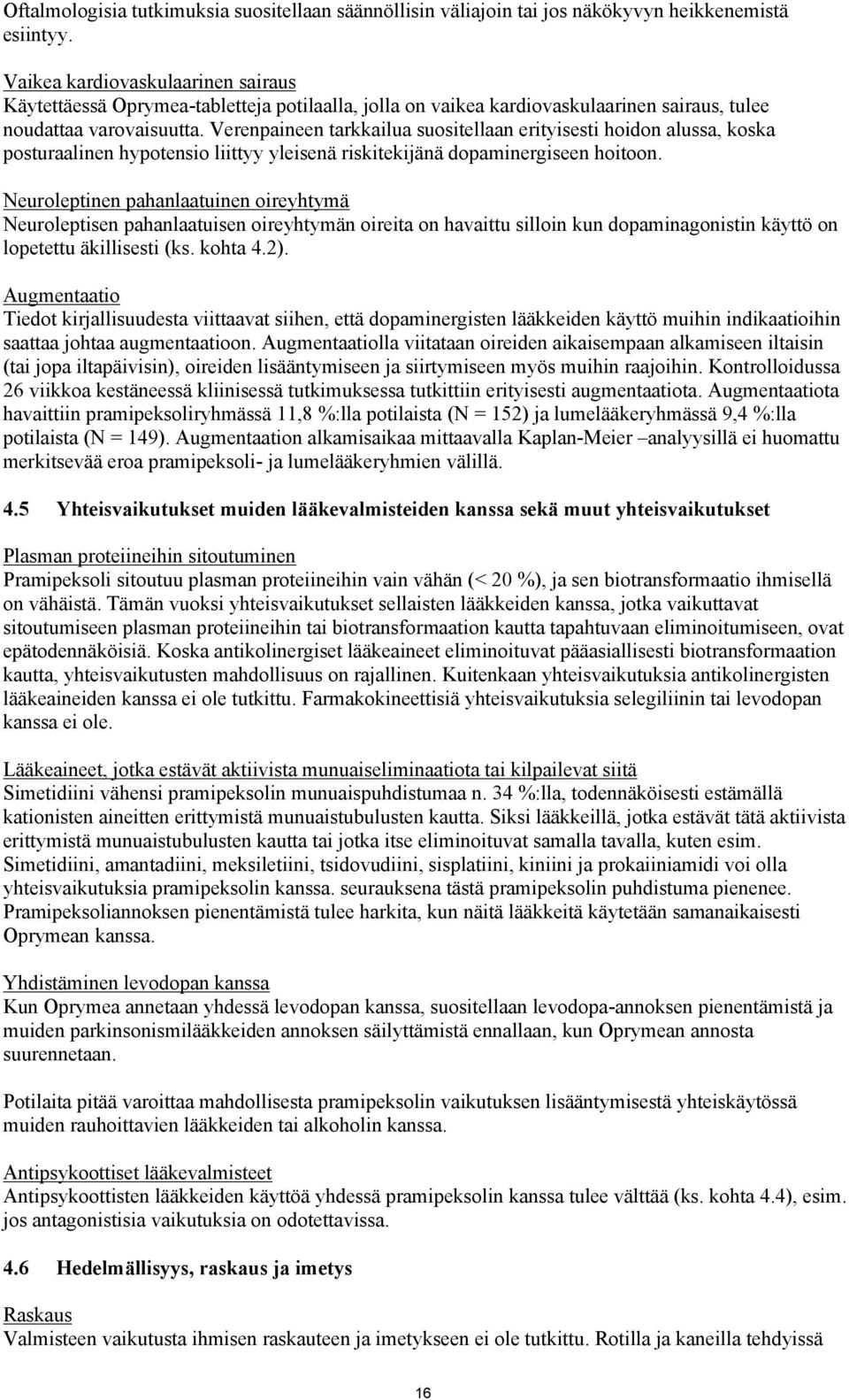 Verenpaineen tarkkailua suositellaan erityisesti hoidon alussa, koska posturaalinen hypotensio liittyy yleisenä riskitekijänä dopaminergiseen hoitoon.